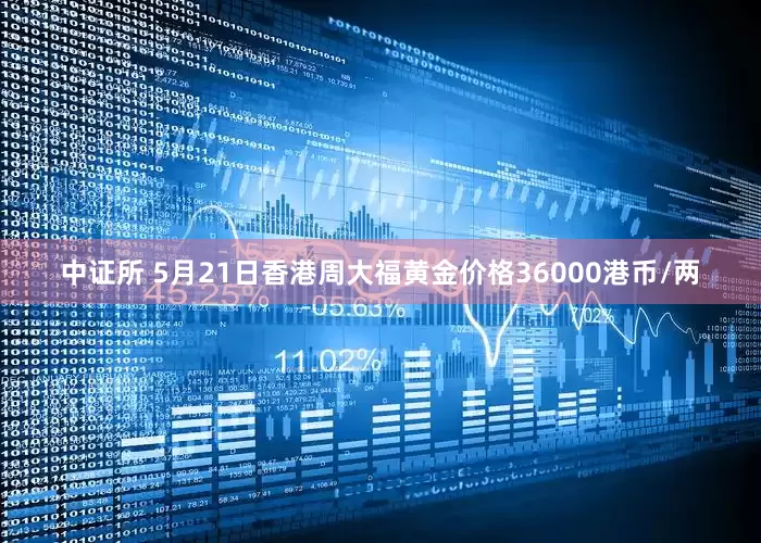 中证所 5月21日香港周大福黄金价格36000港币/两