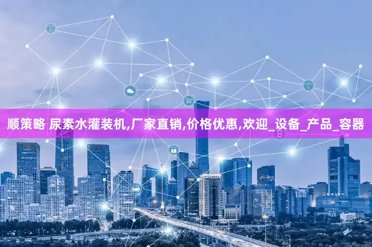 顺策略 尿素水灌装机,厂家直销,价格优惠,欢迎_设备_产品_容器